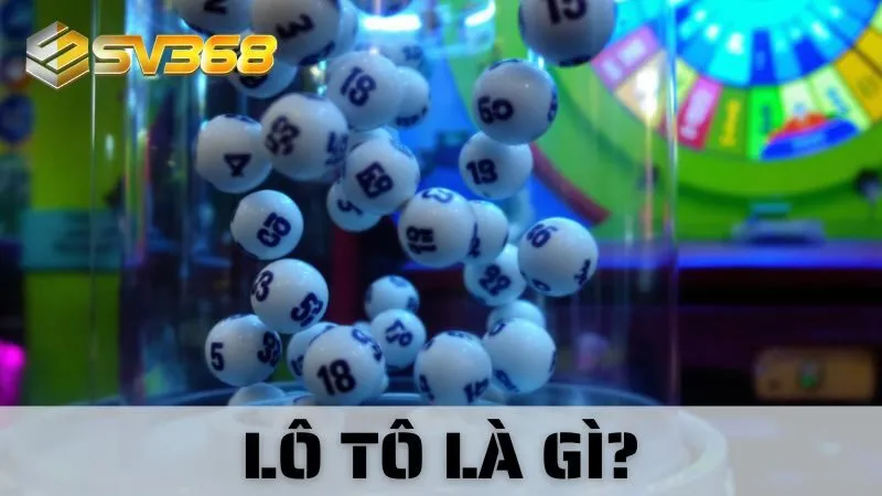 Lô Tô Là Gì Tại SV368 - Game Dân Gian Kết Hợp Hiện Đại